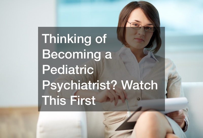 Thinking of Becoming a Pediatric Psychiatrist? Watch This First